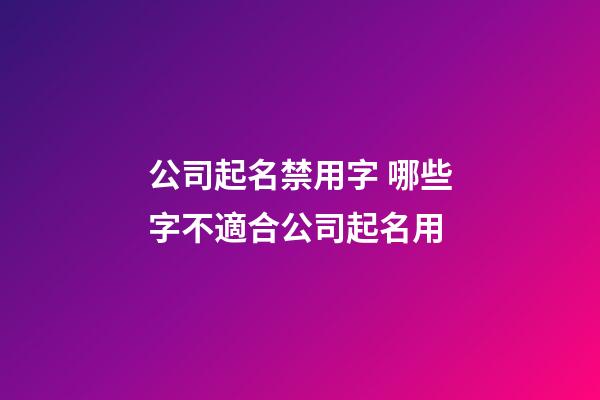 公司起名禁用字 哪些字不適合公司起名用-第1張-公司起名-玄機派